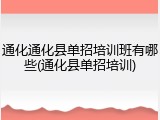 通化通化县单招培训班有哪些(通化县单招培训)
