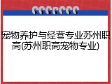 宠物养护与经营专业苏州职高(苏州职高宠物专业)