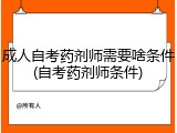 成人自考药剂师需要啥条件(自考药剂师条件)