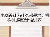 电商设计为什么都是培训机构(电商设计培训多)