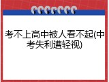 考不上高中被人看不起(中考失利遭轻视)