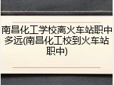南昌化工学校离火车站职中多远(南昌化工校到火车站职中)
