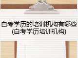 自考学历的培训机构有哪些(自考学历培训机构)