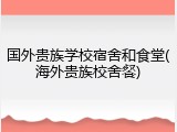国外贵族学校宿舍和食堂(海外贵族校舍餐)