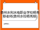 贵州水利水电职业学校杨秀婷老师(贵州水校杨秀婷)