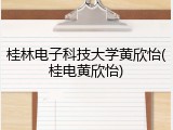 桂林电子科技大学黄欣怡(桂电黄欣怡)