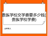 贵族学校交学费要多少钱(贵族学校学费)