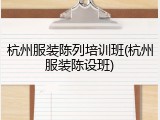 杭州服装陈列培训班(杭州服装陈设班)