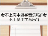 考不上高中能学音乐吗("考不上高中学音乐")