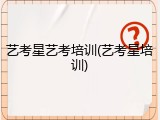 艺考星艺考培训(艺考星培训)