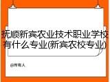 抚顺新宾农业技术职业学校有什么专业(新宾农校专业)