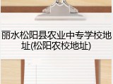 丽水松阳县农业中专学校地址(松阳农校地址)