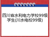 四川省水利电力学校99级学生(川水电校99级)