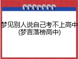 梦见别人说自己考不上高中(梦言落榜高中)