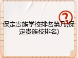 保定贵族学校排名第几(保定贵族校排名)