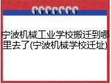 宁波机械工业学校搬迁到哪里去了(宁波机械学校迁址)