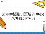 艺考舞蹈集训班培训中心(艺考舞训中心)