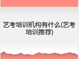 艺考培训机构有什么(艺考培训推荐)