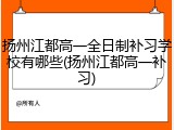 扬州江都高一全日制补习学校有哪些(扬州江都高一补习)