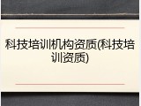 科技培训机构资质(科技培训资质)