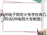 杭州电子商务大专学校有几所(杭州电商大专数量)