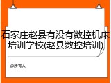 石家庄赵县有没有数控机床培训学校(赵县数控培训)