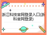 浙江科技官网登录入口(浙科官网登录)