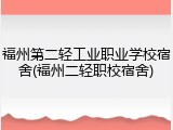 福州第二轻工业职业学校宿舍(福州二轻职校宿舍)