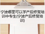 宁波哪里可以学产后修复培训中专生(宁波产后修复培训)