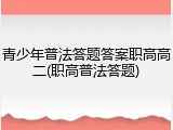 青少年普法答题答案职高高二(职高普法答题)