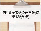 深圳香港服装设计学院(深港服装学院)