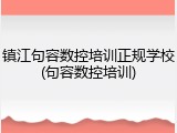 镇江句容数控培训正规学校(句容数控培训)