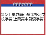 萍乡上栗县高中复读补习学校学费(上栗高中复读学费)