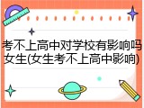 考不上高中对学校有影响吗女生(女生考不上高中影响)