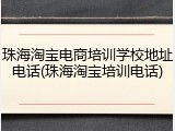 珠海淘宝电商培训学校地址电话(珠海淘宝培训电话)