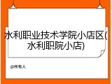 水利职业技术学院小店区(水利职院小店)