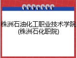 株洲石油化工职业技术学院(株洲石化职院)