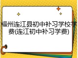 福州连江县初中补习学校学费(连江初中补习学费)