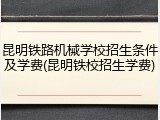 昆明铁路机械学校招生条件及学费(昆明铁校招生学费)
