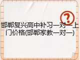 邯郸复兴高中补习一对一上门价格(邯郸家教一对一)