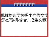 机械培训学校招生广告文字怎么写(机械培训招生文案)