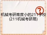 机械考研难度小的211学校(211机械考研易)