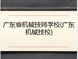 广东省机械技师学校(广东机械技校)