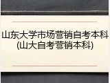 山东大学市场营销自考本科(山大自考营销本科)