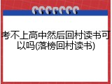 考不上高中然后回村读书可以吗(落榜回村读书)