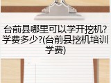 台前县哪里可以学开挖机?学费多少?(台前县挖机培训学费)