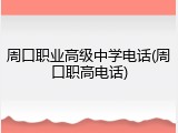 周口职业高级中学电话(周口职高电话)