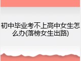 初中毕业考不上高中女生怎么办(落榜女生出路)