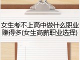 女生考不上高中做什么职业赚得多(女生高薪职业选择)
