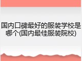 国内口碑最好的服装学校是哪个(国内最佳服装院校)